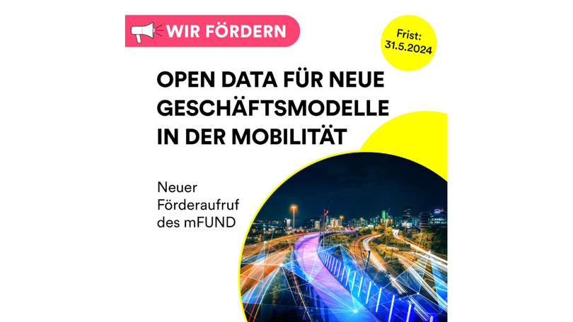 Schriftgrafik: Wir fördern. Frist: 31.05.2024. Open Data für neue Geschäftsmodelle in der Mobilität. Neuer Förderaufruf des mFUND.